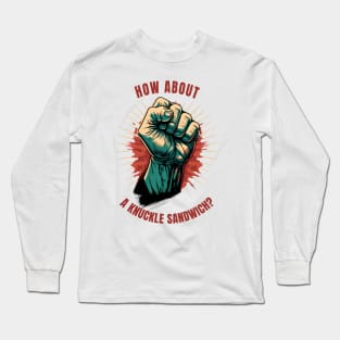 How about a knuckle sandwich? Long Sleeve T-Shirt